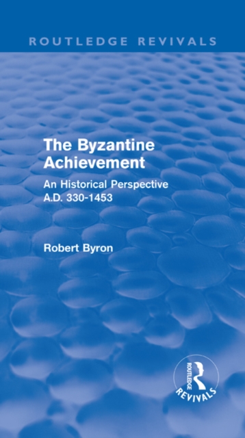 The Byzantine Achievement (Routledge Revivals) : An Historical Perspective, A.D. 330-1453, EPUB eBook
