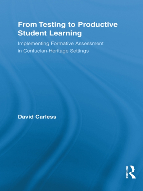 From Testing to Productive Student Learning : Implementing Formative Assessment in Confucian-Heritage Settings, PDF eBook