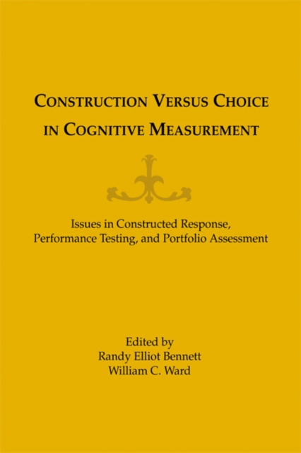 Construction Versus Choice in Cognitive Measurement : Issues in Constructed Response, Performance Testing, and Portfolio Assessment, PDF eBook