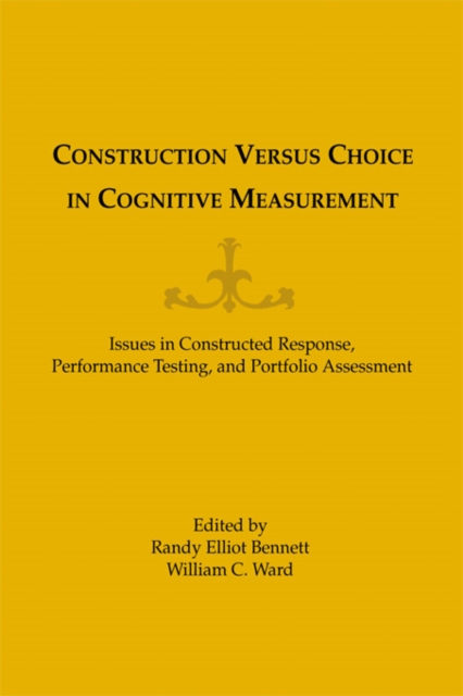 Construction versus Choice in Cognitive Measurement : Issues in Constructed Response, Performance Testing, and Portfolio Assessment, EPUB eBook