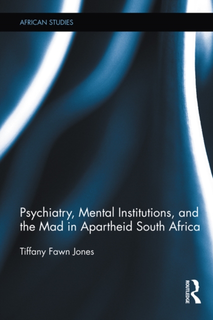 Psychiatry, Mental Institutions, and the Mad in Apartheid South Africa, EPUB eBook