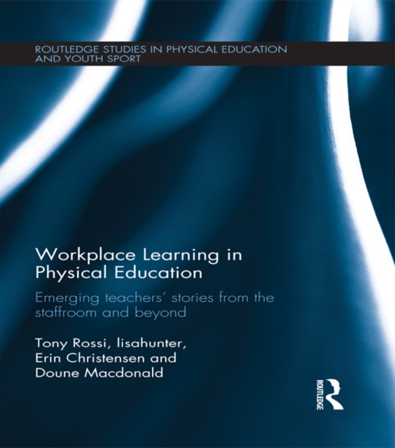 Workplace Learning in Physical Education : Emerging Teachers' Stories from the Staffroom and Beyond, EPUB eBook