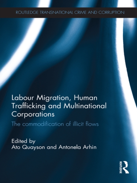 Labour Migration, Human Trafficking and Multinational Corporations : The Commodification of Illicit Flows, EPUB eBook