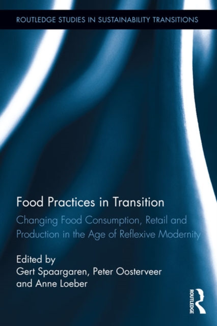 Food Practices in Transition : Changing Food Consumption, Retail and Production in the Age of Reflexive Modernity, EPUB eBook