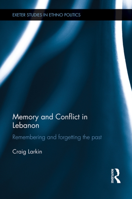 Memory and Conflict in Lebanon : Remembering and Forgetting the Past, EPUB eBook