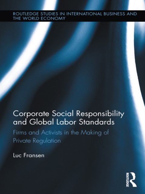 Corporate Social Responsibility and Global Labor Standards : Firms and Activists in the Making of Private Regulation, EPUB eBook