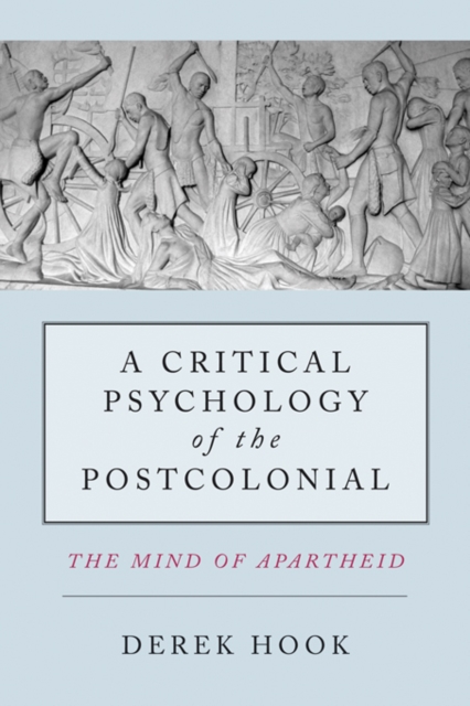 A Critical Psychology of the Postcolonial : The Mind of Apartheid, PDF eBook