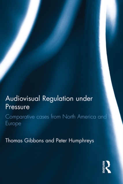 Audiovisual Regulation under Pressure : Comparative Cases from North America and Europe, PDF eBook