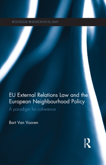 EU External Relations Law and the European Neighbourhood Policy : A Paradigm for Coherence, EPUB eBook