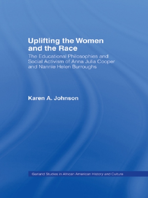 Uplifting the Women and the Race : The Lives, Educational Philosophies and Social Activism of Anna Julia Cooper and Nannie Helen Burroughs, EPUB eBook