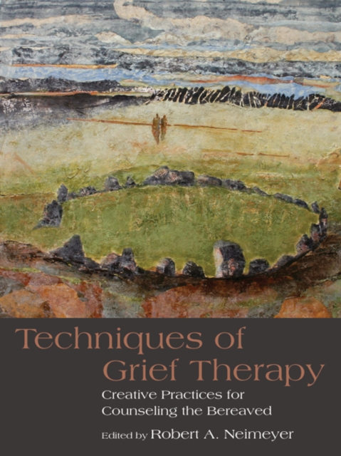 Techniques of Grief Therapy : Creative Practices for Counseling the Bereaved, EPUB eBook