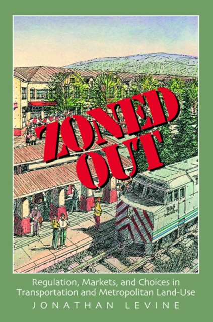 Zoned Out : Regulation, Markets, and Choices in Transportation and Metropolitan Land Use, EPUB eBook