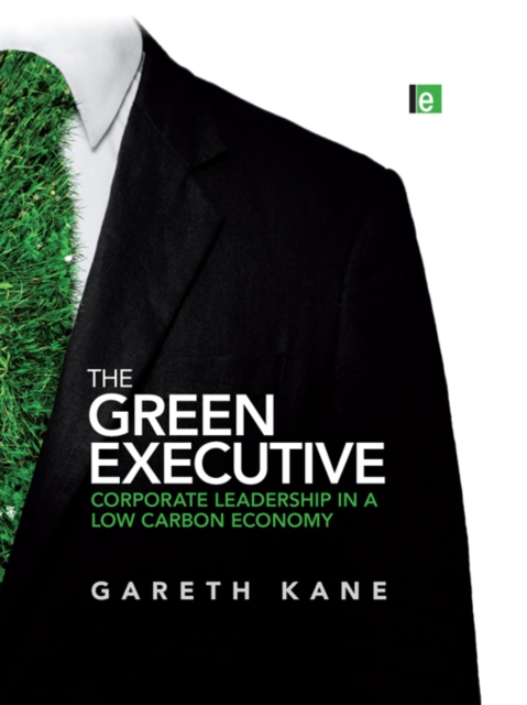 The Green Executive : Corporate Leadership in a Low Carbon Economy, EPUB eBook