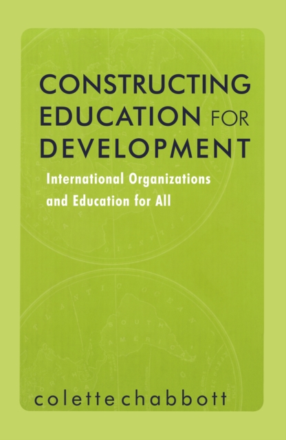 Constructing Education for Development : International Organizations and Education for All, PDF eBook