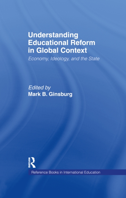 Understanding Educational Reform in Global Context : Economy, Ideology, and the State, PDF eBook