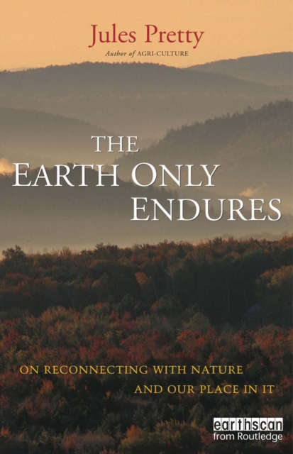 The Earth Only Endures : On Reconnecting with Nature and Our Place in It, PDF eBook