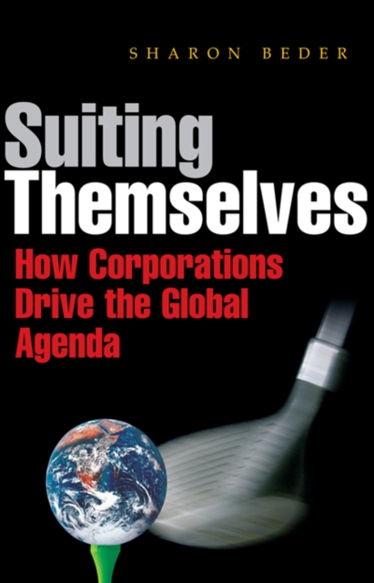 Suiting Themselves : How Corporations Drive the Global Agenda, PDF eBook
