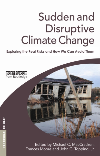 Sudden and Disruptive Climate Change : Exploring the Real Risks and How We Can Avoid Them, PDF eBook