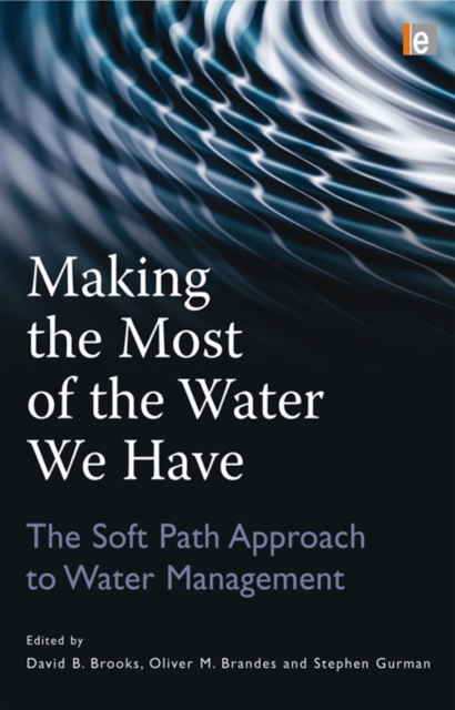 Making the Most of the Water We Have : The Soft Path Approach to Water Management, PDF eBook