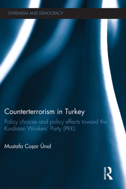 Counterterrorism in Turkey : Policy Choices and Policy Effects toward the Kurdistan Workers’ Party (PKK), PDF eBook