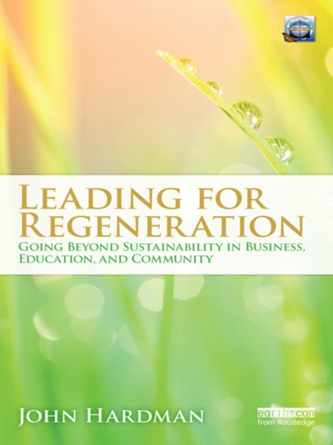 Leading For Regeneration : Going Beyond Sustainability in Business Education, and Community, PDF eBook