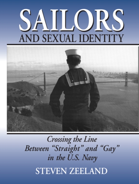 Sailors and Sexual Identity : Crossing the Line Between "Straight" and "Gay" in the U.S. Navy, EPUB eBook
