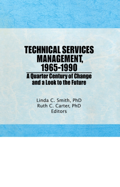 Technical Services Management, 1965-1990 : A Quarter Century of Change and a Look to the Future, PDF eBook