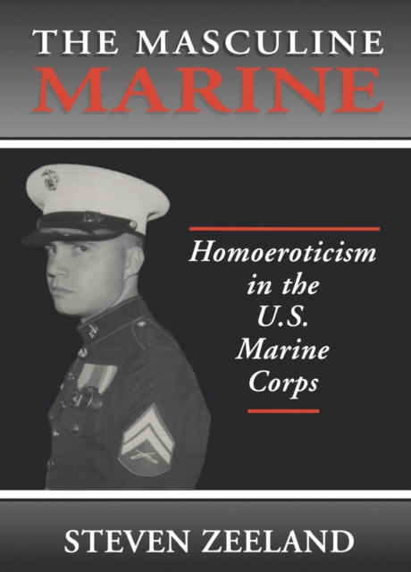 The Masculine Marine : Homoeroticism in the U.S. Marine Corps, PDF eBook
