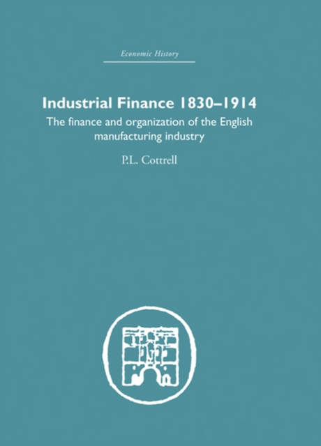 Industrial Finance, 1830-1914 : The Finance and Organization of English Manufacturing Industry, EPUB eBook