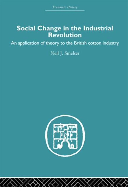 Social Change in the Industrial Revolution : An Application of Theory to the British Cotton Industry, PDF eBook