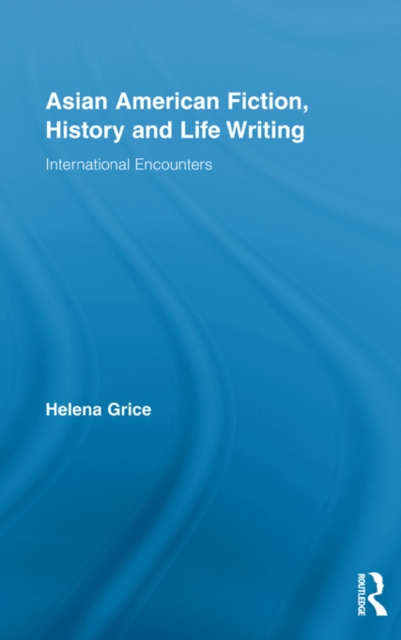 Asian American Fiction, History and Life Writing : International Encounters, EPUB eBook