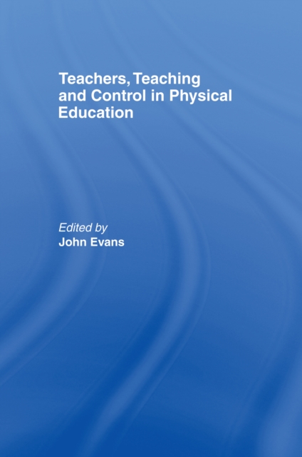 Teachers, Teaching and Control in Physical Education, PDF eBook