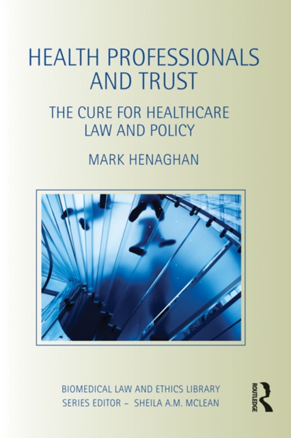 Health Professionals and Trust : The Cure for Healthcare Law and Policy, PDF eBook