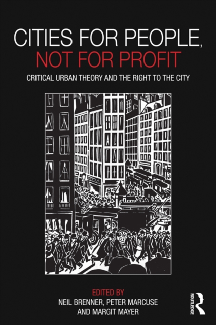 Cities for People, Not for Profit : Critical Urban Theory and the Right to the City, PDF eBook