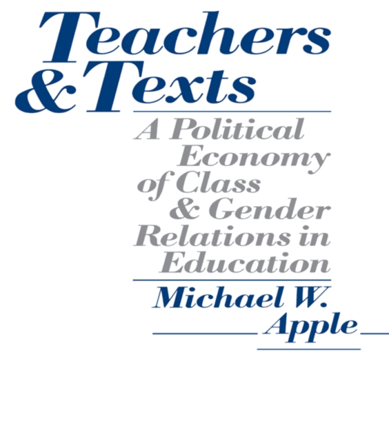 Teachers and Texts : A Political Economy of Class and Gender Relations in Education, PDF eBook