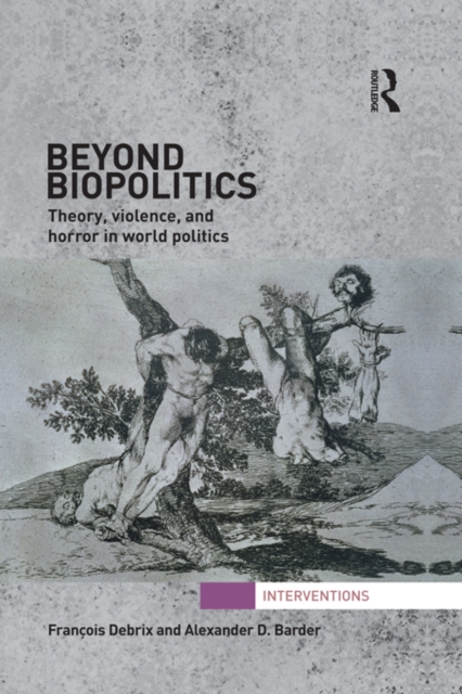 Beyond Biopolitics : Theory, Violence, and Horror in World Politics, PDF eBook
