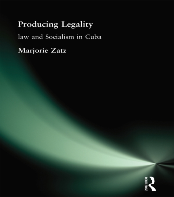 Producing Legality : Law and Socialism in Cuba, PDF eBook