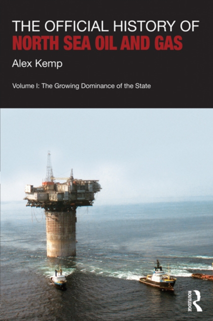 The Official History of North Sea Oil and Gas : Vol. I: The Growing Dominance of the State, PDF eBook
