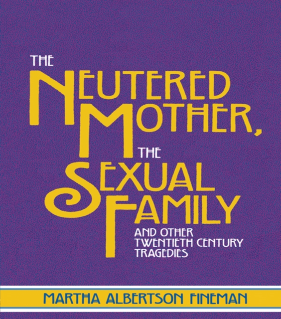 The Neutered Mother, The Sexual Family and Other Twentieth Century Tragedies, PDF eBook