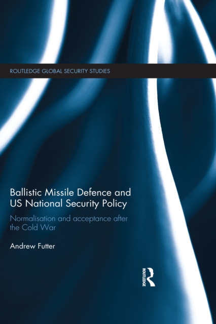 Ballistic Missile Defence and US National Security Policy : Normalisation and Acceptance after the Cold War, EPUB eBook