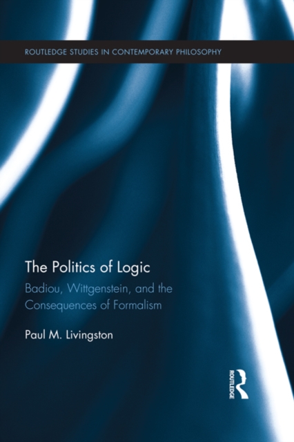 The Politics of Logic : Badiou, Wittgenstein, and the Consequences of Formalism, EPUB eBook