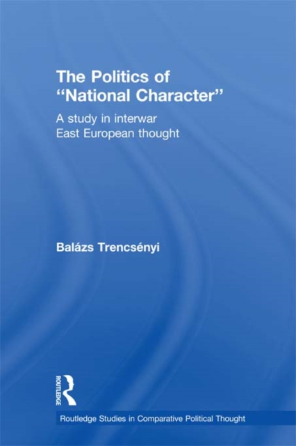 The Politics of National Character : A Study in Interwar East European Thought, EPUB eBook