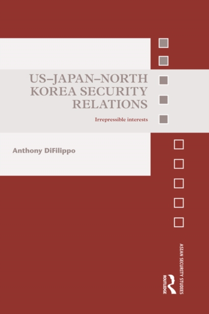 US-Japan-North Korea Security Relations : Irrepressible Interests, EPUB eBook