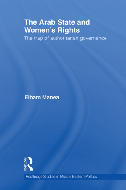 The Arab State and Women's Rights : The Trap of Authoritarian Governance, PDF eBook