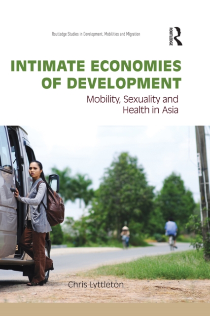 Intimate Economies of Development : Mobility, Sexuality and Health in Asia, PDF eBook
