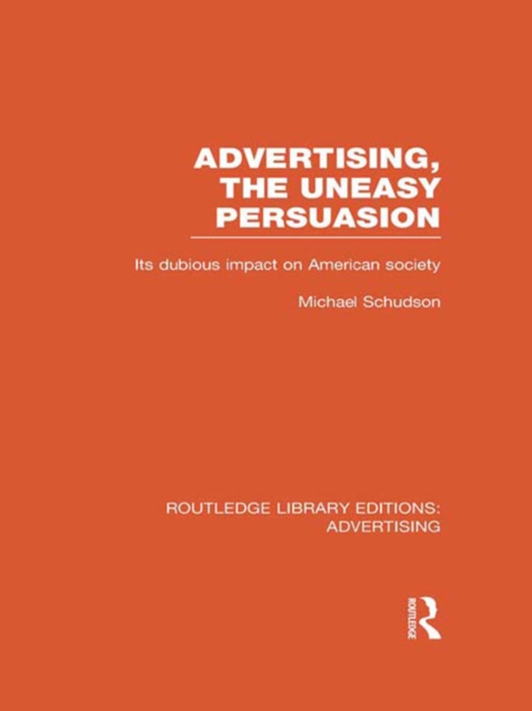 Advertising, The Uneasy Persuasion (RLE Advertising) : Its Dubious Impact on American Society, EPUB eBook