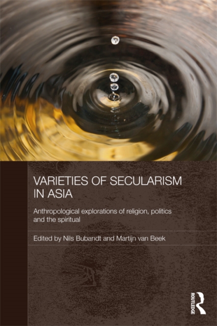 Varieties of Secularism in Asia : Anthropological Explorations of Religion, Politics and the Spiritual, EPUB eBook