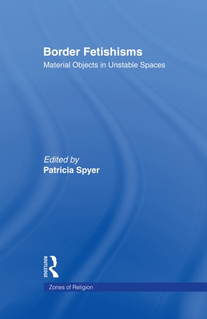 Border Fetishisms : Material Objects in Unstable Spaces, EPUB eBook