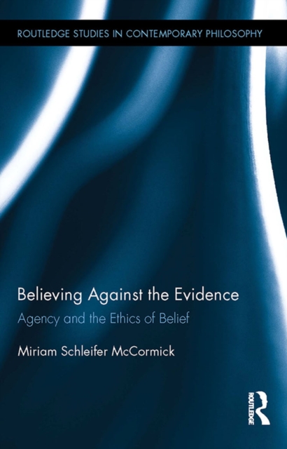 Believing Against the Evidence : Agency and the Ethics of Belief, PDF eBook