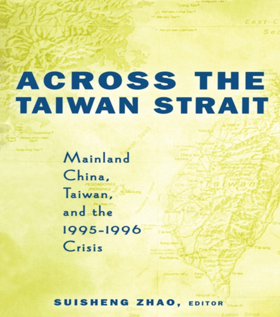 Across the Taiwan Strait : Mainland China, Taiwan and the 1995-1996 Crisis, PDF eBook